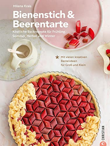 Bienenstich & Beerentarte: Köstliche Backrezepte für Frühjahr, Sommer, Herbst und Winter. Mit vielen kreativen Bastelideen für Groß und Klein