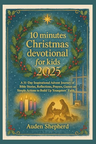 10 Minutes Christmas Devotional for Kids 2025: A 31-Day Inspirational Advent Journey of Bible Stories, Reflections, Prayers, Games and Simple Actions to Build Up Youngsters’ Faith