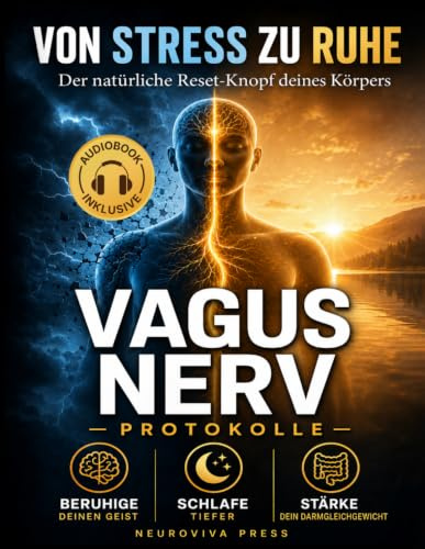 VAGUSNERV-PROTOKOLLE: 21 Tage tägliche Übungen, um dein Nervensystem zu regulieren, Stress und Entzündungen zu reduzieren und Schlaf und Darm-Hirn-Verbindung zu stärken