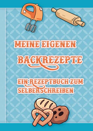 Meine eigenen Backrezepte - ein Rezeptbuch zum Selberschreiben: Die eigene Rezeptsammlung zum selber schreiben - gestalte Dein eigenes Backbuch im ... Format. Inkl. Inhaltsverzeichnis und Register
