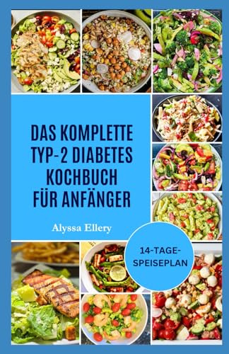 DAS KOMPLETTE TYP-2 DIABETES KOCHBUCH FÜR ANFÄNGER: Einfache, schmackhafte Rezepte, die Ihnen helfen, den Insulinspiegel auszugleichen, Ihre Energie zu steigern und ein gesundes Leben zu unterstützen