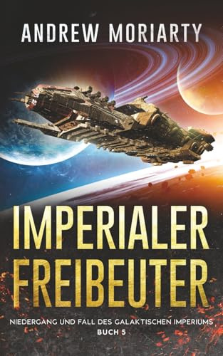 Imperialer Freibeuter: Niedergang und Fall des Galaktischen Imperiums Buch 5