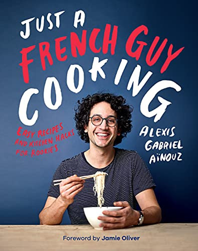 Just a French Guy Cooking: Easy Recipes and Kitchen Hacks for Rookies (English Edition)