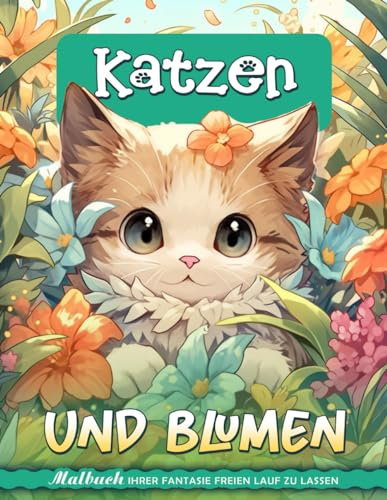 Katzen und Blumen Malbuch: Malvorlage Katzen Und Blumen, Heitere Harmonie Der Natur Und Katzenartige Anmut