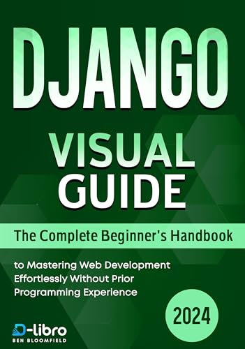 Django Visual Guide: The Complete Beginner's Handbook to Mastering Web Development Effortlessly Without Prior Programming Experience (Digital Skill Development Series by D-Libro (2025))