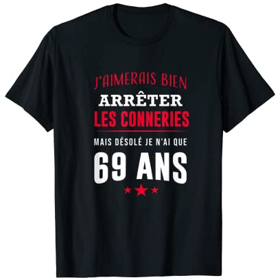 J'arrête les conneries mais j'ai que 69 ans anniversaire T-Shirt