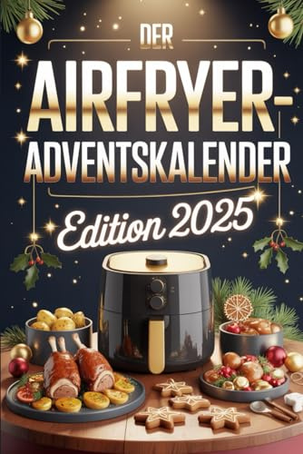 Der Airfryer-Adventskalender - Edition 2025: Das ideale Geschenk für Airfryer-Fans – 24 neue Rezepte, Tipps und Ideen für eine knusprig-genussvolle Adventszeit 2025