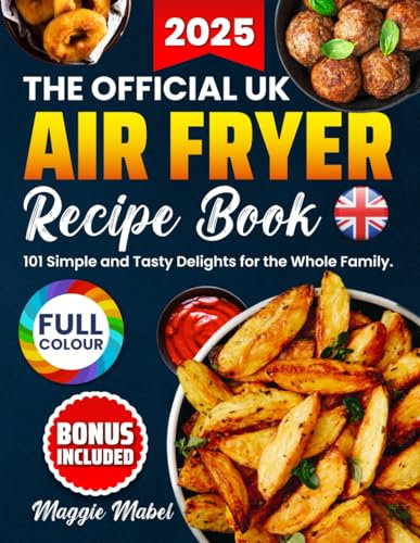 The OFFICIAL UK Air Fryer Recipe Book: 101 Simple and Tasty Delights for the Whole Family. FULL COLOUR Edition