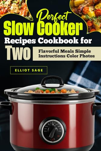 Perfect Slow Cooker Recipes Cookbook for Two: Flavorful Meals Simple Instructions Color Photos