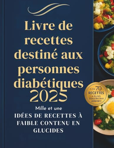 Livre de recettes destiné aux personnes diabétiques 2025 Mille et une IDÉES DE RECETTES À FAIBLE CONTENU EN GLUCIDES: Mille et une IDÉES DE RECETTES À FAIBLE CONTENU EN GLUCIDES