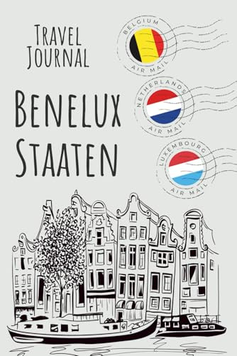 Benelux Reisetagebuch: Mein persönliches Travel Journal: Individueller Reisebegleiter zum Ausfüllen mit Karte, Sprachführer, Packliste, Budgetplaner und Pommes-Skala.