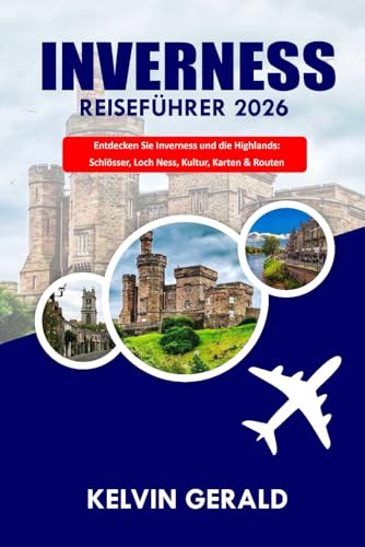 INVERNESS REISEFÜHRER 2026: Entdecken Sie Inverness und die Highlands: Schlösser, Loch Ness, Kultur & Routen