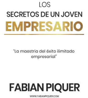 Los secretos de un joven empresario (Emprende Rico. Las secretos y pilares para impulsar tu vida hacia la riqueza y la abundancia)