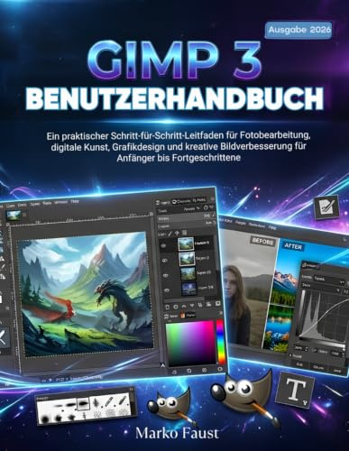 GIMP 3 Benutzerhandbuch: Ein praktischer Schritt-für-Schritt-Leitfaden für Fotobearbeitung, digitale Kunst, Grafikdesign und kreative Bildverbesserung für Anfänger bis Fortgeschrittene