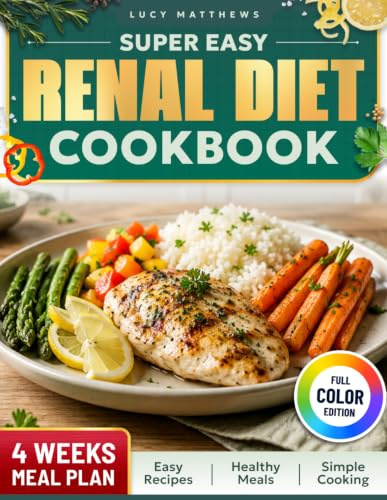 Super Easy Renal Diet Cookbook: Simple Recipes Created to Help You Stay in Control, Feel Better, and Avoid Complicated Cooking Routines
