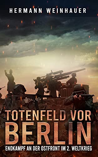 Totenfeld vor Berlin: Endkampf an der Ostfront im 2. Weltkrieg (H. Weinhauer Erlebnisberichte)