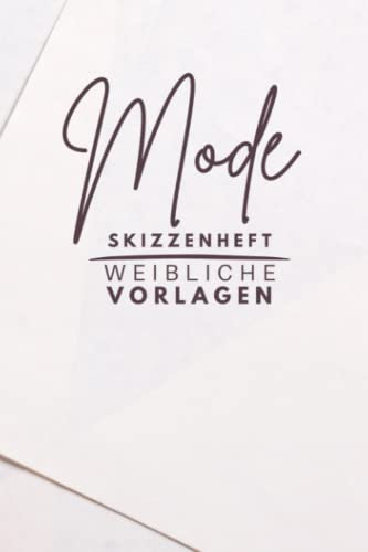 Mode Skizzenheft Weibliche Vorlagen: A5 Tagebuch Logbuch zum Gestalten von Mode und Kleidung - Skizzenbuch mit Figurenvorlagen