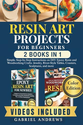 Resin Art Projects For Beginners (2 Books In 1 ): Simple, Step-by-Step Instructions on DIY Epoxy Resin and Woodworking Crafts: Jewelry, River-Style Tables, Coasters, Sculptures, and more