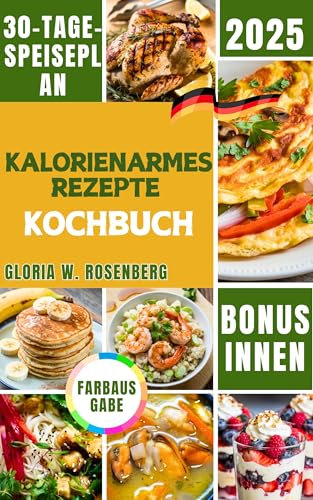 KALORIENARMES REZEPTE KOCHBUCH: Leckere Mahlzeiten mit Nährwerten und ein 30-Tage-Speiseplan für eine gesunde Gewichtsabnahme.