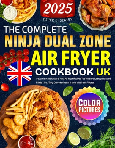 The Complete Ninja Dual Zone Air Fryer Cookbook UK: Super-easy and Amazing Ninja Air Fryer Recipes You Will Love for Beginners and Family | Incl. Tasty Desserts Special & More with Color Pictures