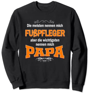 Fußpfleger aber die Wichtigsten nennen mich Papa Sweatshirt