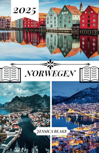 NORWEGEN REISEFÜHRER 2025: Entdecken Sie die besten Übernachtungsmöglichkeiten – Top-Reiseziele, um die Schönheit des Herbstes und Frühlings im ruhigen Charme Norwegens zu erleben