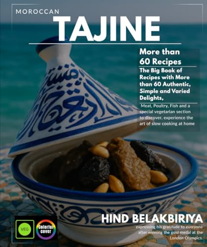 Moroccan Tajine The big book of recipes with more than 60 authentic delicacies, simple and varied, meats, poultry, fish and a special vegetarian ... experience the art of slow cooking at home