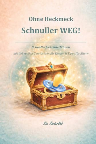 ohne Heckmeck Schnuller WEG!: Schnullerfrei ohne Tränen mit liebevollen Geschichten & Tipps für Eltern