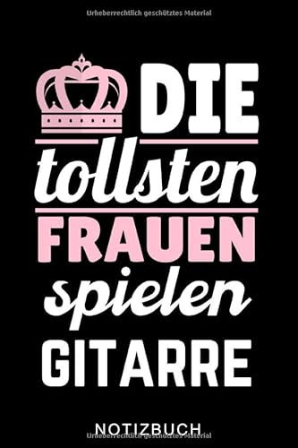 DIE TOLLSTEN FRAUEN SPIELEN GITARRE NOTIZBUCH: A5 52 WOCHEN KALENDER für Gitarristen | Gitarre lernen | Gitarrenbuch | Gitarrenspieler Bücher für Erwachsene Kinder Anfänger Profis | Musiker