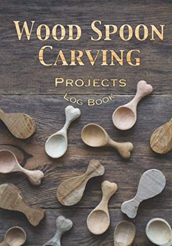 Wood Spoon Carving Projects Log Book: Planner to be filled in to keep all your projects and creations in wood carving⎪50 pre-formatted forms⎪large size ⎪7 x 10 inches