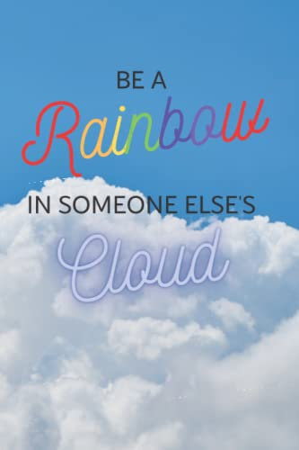 Be the Rainbow in Someone Else’s Cloud Notebook - 120 pages - 6 x 9 (Anti-Boring Paper Co)