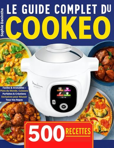 Le Guide Complet du Cookeo: 500 Recettes Faciles & Inratables – Plats du Monde, Cuissons Parfaites & Créations Exclusives pour Réussir Tous Vos Repas