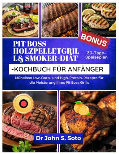 PIT BOSS HOLZPELLETGRILL& SMOKER-DIÄT-KOCHBUCH FÜR ANFÄNGER: Mühelose Low-Carb- und High-Protein-Rezepte für die Meisterung Ihres Pit Boss Grills / ... your body (Cookbooks & Exercise guides))