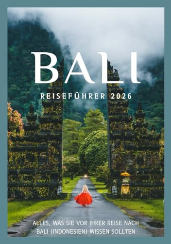 Bali REISEFÜHRER 2026: Entdecken Sie Balis Kultur, Küche, Feste, historische Viertel und unvergessliche Abenteuer. (Updated Low Budget 2026 Travel Guides)