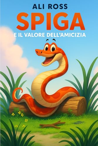 Spiga e il Valore dell'Amicizia: Una favola per bambini sull'amicizia, amore, autostima, coraggio e fiducia in sé stessi