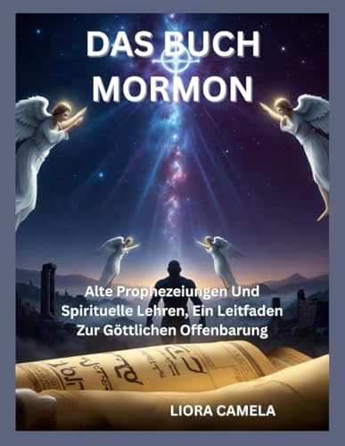 DAS BUCH MORMON: Alte Prophezeiungen Und Spirituelle Lehren, Ein Leitfaden Zur Göttlichen Offenbarung