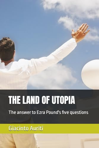 THE LAND OF UTOPIA: The answer to Ezra Pound's five questions: 23