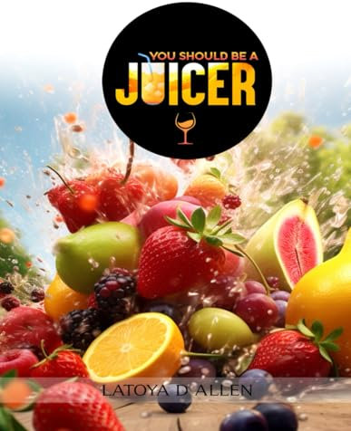 You Should Be A Juicer: Quick Juice Recipe Guide