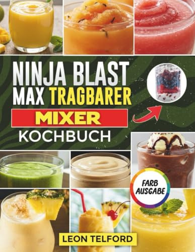 Ninja Blast Max Tragbarer mixer Kochbuch: Anfängerleitfaden zum Zubereiten leckerer Smoothies, Shakes, veganer Getränke und Frozen Drinks für unterwegs (mit Bildern)