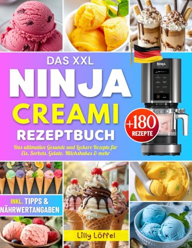 Das XXL Ninja CREAMi Rezeptbuch: Das ultimative Creami Kochbuch mit +180 Gesunde und Leckere Rezepte für Eis, Sorbets, Gelato, Milchshakes & mehr – inkl. Tipps & Nährwertangaben!