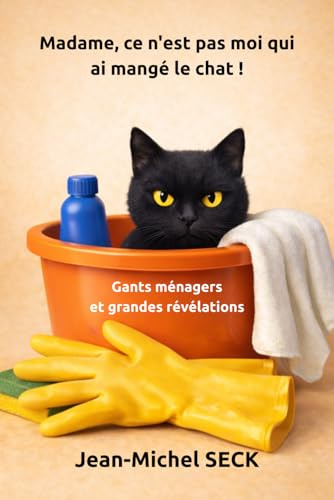 Madame, ce n'est pas moi qui ai mangé le chat !: Gants ménagers et grandes révélations