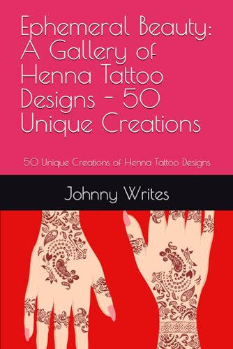 Ephemeral Beauty: A Gallery of Henna Tattoo Designs - 50 Unique Creations: 50 Unique Creations of Henna Tattoo Designs