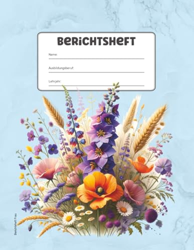 Berichtsheft Frau: Ausbildungsnachweis für Frauen zum Eintragen und führen von Berichten und Notizen florales Design und Übersichtskalender mit bunten Blumenmotiv