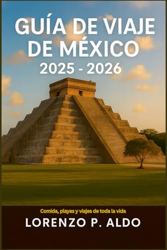 GUÍA DE VIAJE DE MÉXICO 2025-2026: Comida, playas y viajes de toda la vida