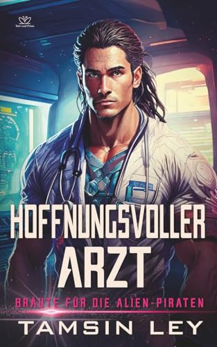 Hoffnungsvoller Arzt: Ein spannender Alien- & SciFi-Liebesromane mit Spice: Ein spannender Alien- & SciFi-Liebesroman mit Spice (Bräute für die Alien-Piraten, Band 5)