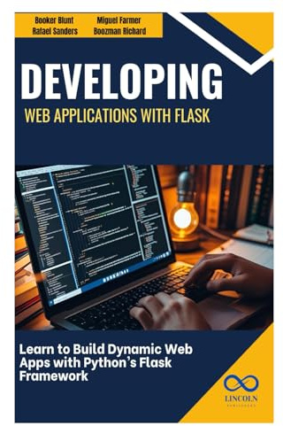 Developing Web Applications with Flask: Learn to Build Dynamic Web Apps with Python’s Flask Framework
