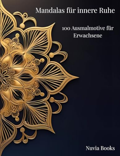 Mandalas für innere Ruhe – 100 Ausmalmotive für Erwachsene: Ein kreatives Malbuch zur Entspannung, Achtsamkeit und zum Stressabbau – ideal für Einsteiger und Fortgeschrittene