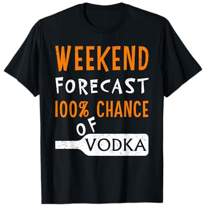 Vodka Humor Funny Weekend Forecast 100% Chance of Vodka T-Shirt