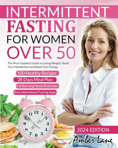 Intermittent Fasting for Women Over 50: The Most Updated Guide to Losing Weight, Reset Your Metabolism and Boost Your Energy. 100 Recipes and 28 Days Meal Plan Included