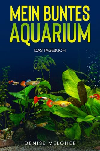 Mein buntes Aquarium: Das Tagebuch - Logbuch zur Konrolle deines Aquariums | A5 | Futterplan, Wasserqualität, technische Austattung